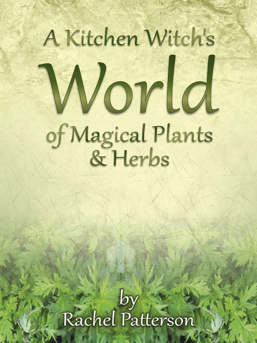 Title details for A Kitchen Witch's World of Magical Herbs & Plants by Rachel Patterson - Available